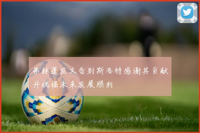 弗林蓬发文告别斯洛特感谢其贡献并祝福未来发展顺利