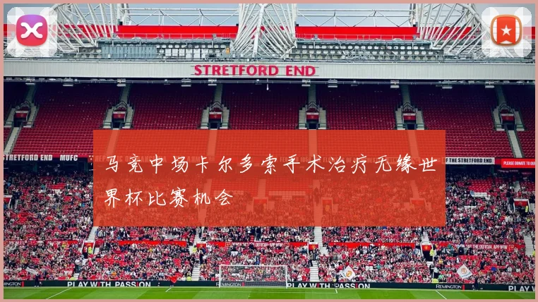 马竞中场卡尔多索手术治疗无缘世界杯比赛机会